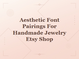 Aesthetic Font Pairings for a Handmade Jewelry Etsy Shop