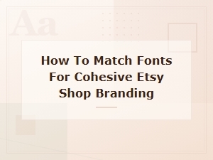 How to Match Fonts for Cohesive Etsy Shop Branding That Sells