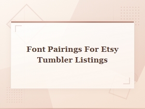 Best Font Pairings for Etsy Tumbler Listings
