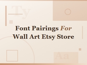 Best Font Pairings for Wall Art in Your Etsy Store