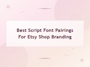 Best Script Font Pairings for Stunning Etsy Shop Branding