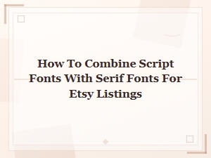 How to Pair Script and Serif Fonts for Stunning Etsy Listings
